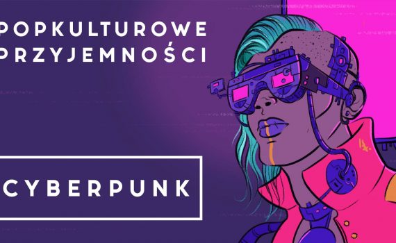 popkulturowe_przyjemności_cyberpunk_kwiecień_2019