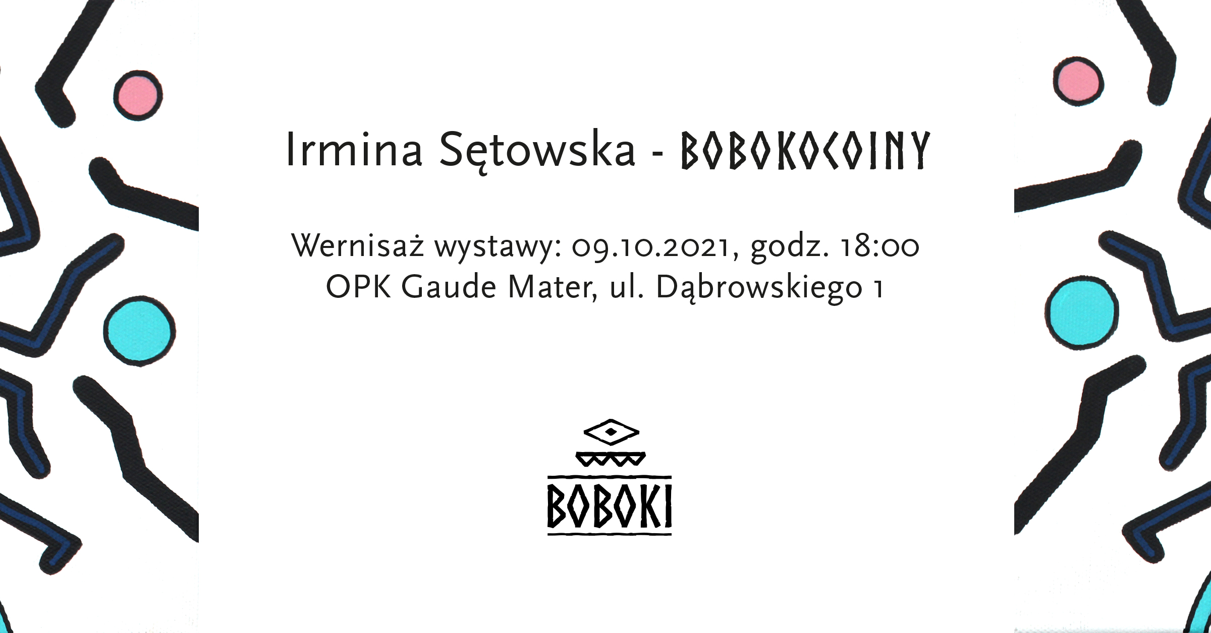 ilustracja graficzna zapowiadająca wystawę napis: Irmina Sętowska - BOBOKOINY Wernisaż wystawy: 09.10.2.2022, godz. 18:00 OPK Gaude Mater, ul. Dąbrowskiego 1 oraz znak graficzny z napisem BOBOKI