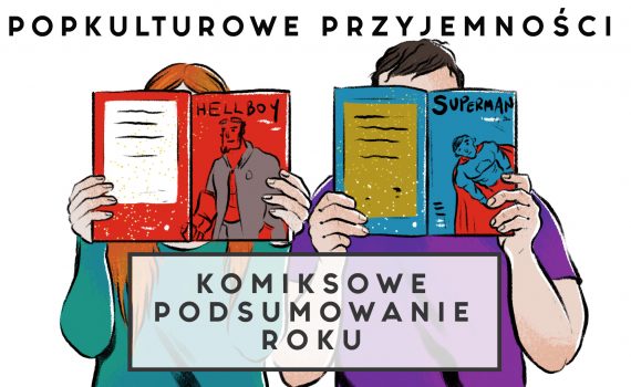 grafika zawiera napis "Popkulturowe Przyjemności" na górze, dwie postacie czytające komiksy po środku oraz napis "Komiksowe Podsumowanie Roku" na dole