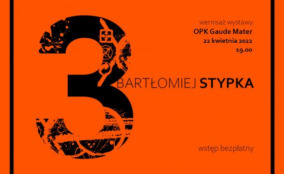 grafika zapowiadająca wernisaż wytawy Bartłomieja Stypki prezentuje dużą cyfrę trzy na pomarańczowym tle z napisem: Bartłomiej Stypka wernisaż wystawy OPK Gaude Mater 22 kwietnia 2022 19.00 wstęp bezpłatny